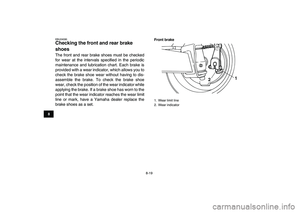 YAMAHA YFM50R 2007 Manual Online
8-19
1
2
3
4
5
6
78
9
10
11
EBU24090
Checking the front and rear brake
shoes
The front and rear brake shoes must be checked
for wear at the intervals specified in the periodic
maintenance and YAMAHA YFM50R 2007 Manual Online
8-19
1
2
3
4
5
6
78
9
10
11
EBU24090
Checking the front and rear brake
shoes
The front and rear brake shoes must be checked
for wear at the intervals specified in the periodic
maintenance and