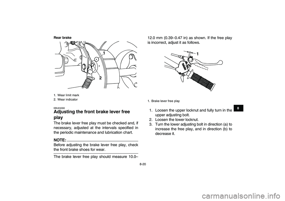YAMAHA YFM50R 2007 Owners Manual
8-20
1
2
3
4
5
6
78
9
10
11
Rear brake
EBU24330
Adjusting the front brake lever free
play
The brake lever free play must be checked and, if
necessary, adjusted at the intervals specified in
t YAMAHA YFM50R 2007 Owners Manual
8-20
1
2
3
4
5
6
78
9
10
11
Rear brake
EBU24330
Adjusting the front brake lever free
play
The brake lever free play must be checked and, if
necessary, adjusted at the intervals specified in
t