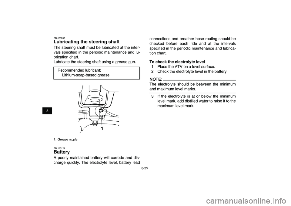 YAMAHA YFM50R 2007 Owners Manual
8-25
1
2
3
4
5
6
78
9
10
11
EBU25090
Lubricating the steering shaft
The steering shaft must be lubricated at the inter-
vals specified in the periodic maintenance and lu-
brication chart.
Lubr YAMAHA YFM50R 2007 Owners Manual
8-25
1
2
3
4
5
6
78
9
10
11
EBU25090
Lubricating the steering shaft
The steering shaft must be lubricated at the inter-
vals specified in the periodic maintenance and lu-
brication chart.
Lubr