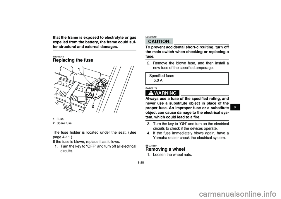 YAMAHA YFM50R 2007 Owners Manual
8-28
1
2
3
4
5
6
78
9
10
11
that the frame is exposed to electrolyte or gas
expelled from the battery, the frame could suf-
fer structural and external damages.
EBU25242
Replacing the fuse
T YAMAHA YFM50R 2007 Owners Manual
8-28
1
2
3
4
5
6
78
9
10
11
that the frame is exposed to electrolyte or gas
expelled from the battery, the frame could suf-
fer structural and external damages.
EBU25242
Replacing the fuse
T
