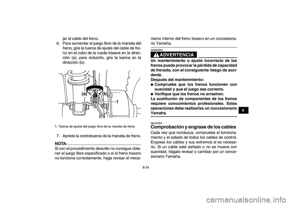 YAMAHA YFM50R 2007 Manuale de Empleo (in Spanish)
8-24
1
2
3
4
5
6
78
9
10
11
jar el cable del freno.
6. Para aumentar el juego libre de la maneta del
freno, gire la tuerca de ajuste del cable de fre-
no en el cubo de la rueda trasera en la dire YAMAHA YFM50R 2007 Manuale de Empleo (in Spanish)
8-24
1
2
3
4
5
6
78
9
10
11
jar el cable del freno.
6. Para aumentar el juego libre de la maneta del
freno, gire la tuerca de ajuste del cable de fre-
no en el cubo de la rueda trasera en la dire