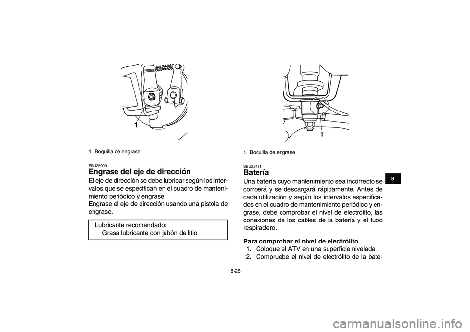YAMAHA YFM50R 2007 Manuale de Empleo (in Spanish)
8-26
1
2
3
4
5
6
78
9
10
11
SBU25090
Engrase del eje de dirección
El eje de dirección se debe lubricar según los inter-
valos que se especifican en el cuadro de manteni-
miento periódico y YAMAHA YFM50R 2007 Manuale de Empleo (in Spanish)
8-26
1
2
3
4
5
6
78
9
10
11
SBU25090
Engrase del eje de dirección
El eje de dirección se debe lubricar según los inter-
valos que se especifican en el cuadro de manteni-
miento periódico y