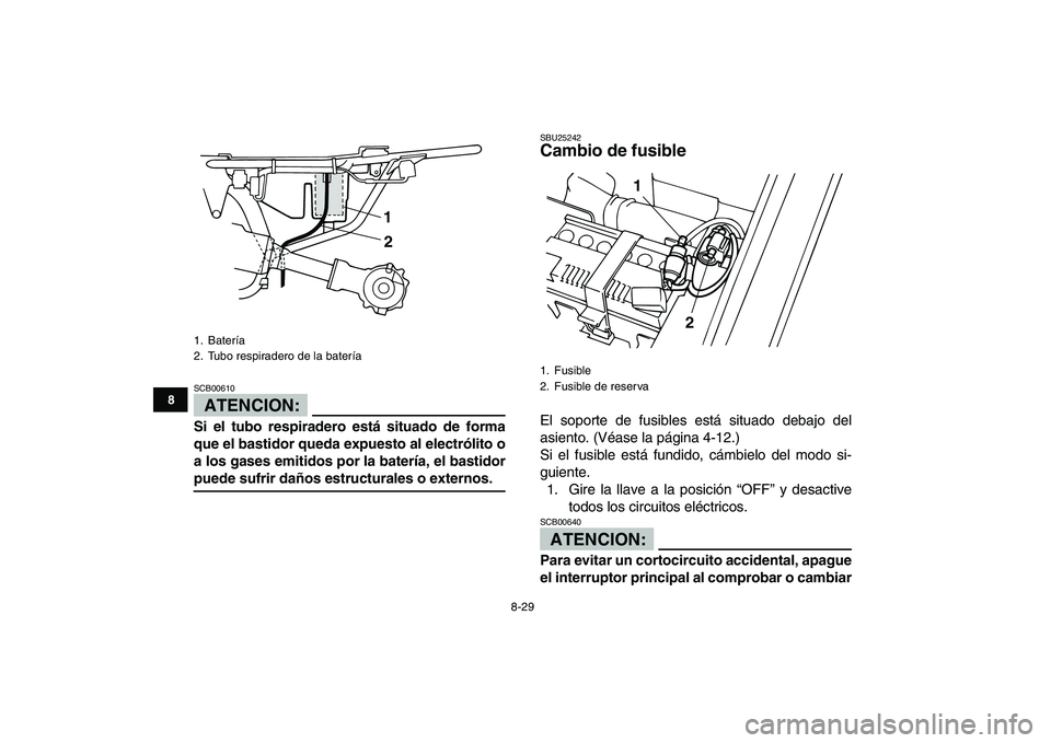 YAMAHA YFM50R 2007 Manuale de Empleo (in Spanish)
8-29
1
2
3
4
5
6
78
9
10
11
ATENCION:
SCB00610
Si el tubo respiradero está situado de forma
que el bastidor queda expuesto al electrólito o
a los gases emitidos por la batería, el bastidor
YAMAHA YFM50R 2007 Manuale de Empleo (in Spanish)
8-29
1
2
3
4
5
6
78
9
10
11
ATENCION:
SCB00610
Si el tubo respiradero está situado de forma
que el bastidor queda expuesto al electrólito o
a los gases emitidos por la batería, el bastidor