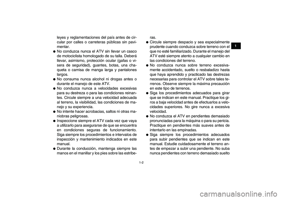 YAMAHA YFM50R 2007  Manuale de Empleo (in Spanish)  
1-2 
1
2
3
4
5
6
7
8
9
10
11
 
leyes y reglamentaciones del país antes de cir-
cular por calles o carreteras públicas sin pavi-
mentar. 
 
No conduzca nunca el ATV sin llevar un casco
de motocicl