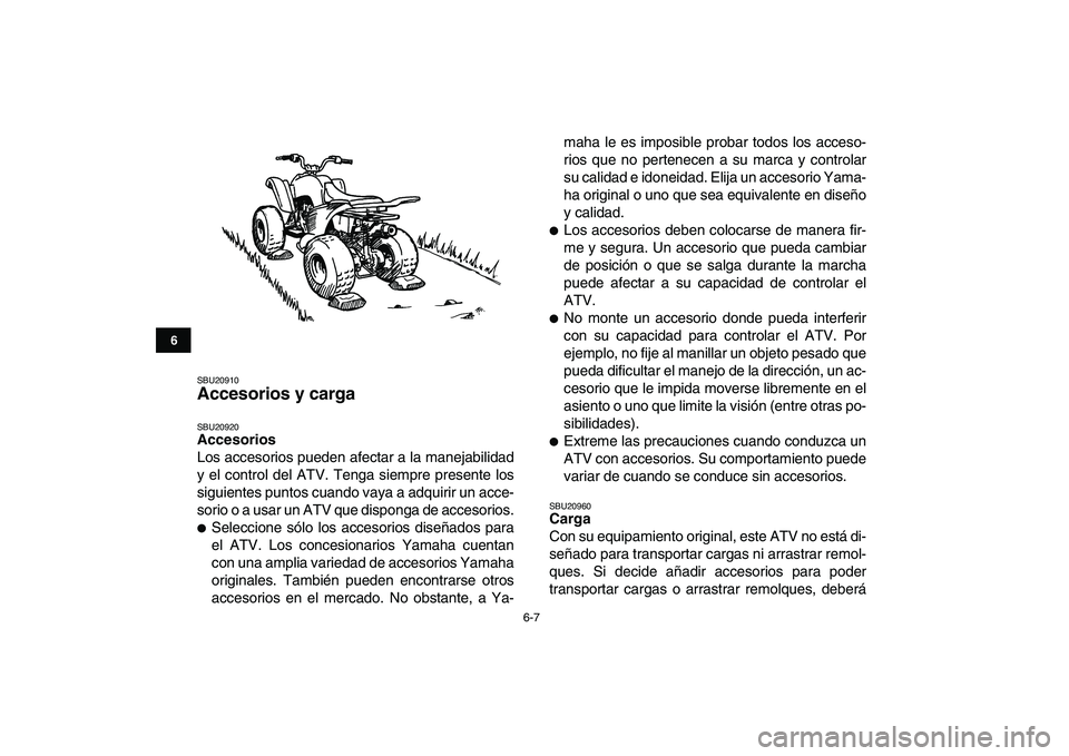 YAMAHA YFM50R 2007  Manuale de Empleo (in Spanish)  
6-7 
1
2
3
4
56
7
8
9
10
11
 
SBU20910 
Accesorios y carga  
SBU20920 
Accesorios 
Los accesorios pueden afectar a la manejabilidad
y el control del ATV. Tenga siempre presente los
siguientes puntos
