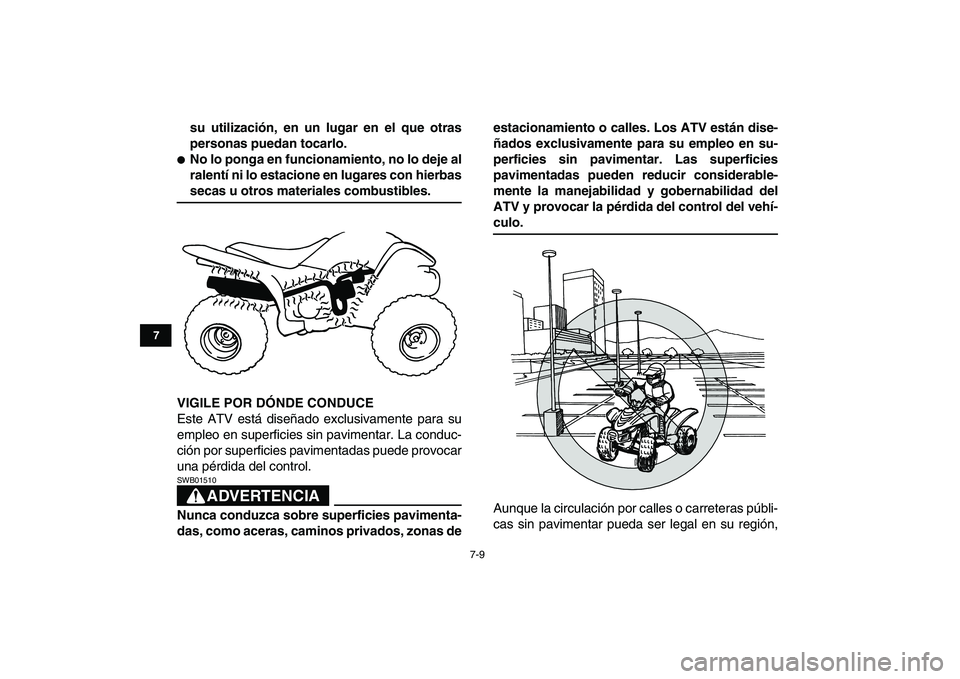YAMAHA YFM50R 2007  Manuale de Empleo (in Spanish)  
7-9 
1
2
3
4
5
67
8
9
10
11
 
su utilización, en un lugar en el que otras
personas puedan tocarlo. 
 
No lo ponga en funcionamiento, no lo deje al
ralentí ni lo estacione en lugares con hierbas 
