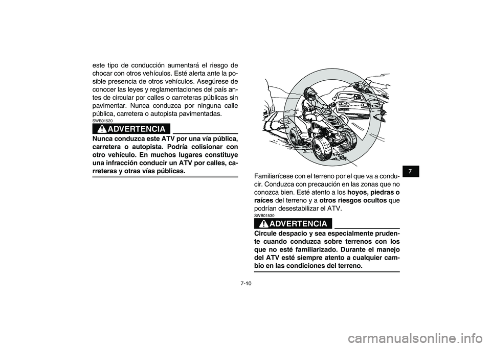 YAMAHA YFM50R 2007  Manuale de Empleo (in Spanish)  
7-10 
1
2
3
4
5
67
8
9
10
11
 
este tipo de conducción aumentará el riesgo de
chocar con otros vehículos. Esté alerta ante la po-
sible presencia de otros vehículos. Asegúrese de
conocer las l