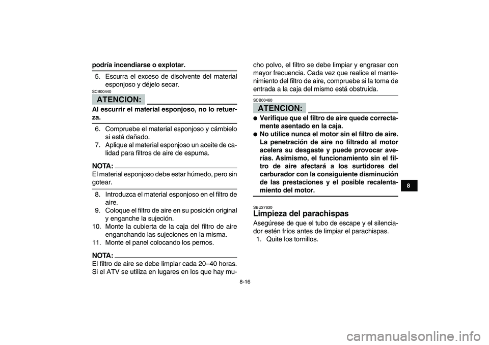 YAMAHA YFM50R 2007 Manuale de Empleo (in Spanish)
8-16
1
2
3
4
5
6
78
9
10
11
podría incendiarse o explotar.
5. Escurra el exceso de disolvente del material
esponjoso y déjelo secar.
ATENCION:
SCB00440
Al escurrir el material esponjoso, n YAMAHA YFM50R 2007 Manuale de Empleo (in Spanish)
8-16
1
2
3
4
5
6
78
9
10
11
podría incendiarse o explotar.
5. Escurra el exceso de disolvente del material
esponjoso y déjelo secar.
ATENCION:
SCB00440
Al escurrir el material esponjoso, n