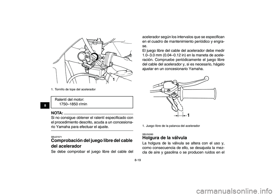 YAMAHA YFM50R 2007 Manuale de Empleo (in Spanish)
8-19
1
2
3
4
5
6
78
9
10
11
NOTA:
Si no consigue obtener el ralentí especificado con
el procedimiento descrito, acuda a un concesiona-
rio Yamaha para efectuar el ajuste.
SBU27071
Comprobaci YAMAHA YFM50R 2007 Manuale de Empleo (in Spanish)
8-19
1
2
3
4
5
6
78
9
10
11
NOTA:
Si no consigue obtener el ralentí especificado con
el procedimiento descrito, acuda a un concesiona-
rio Yamaha para efectuar el ajuste.
SBU27071
Comprobaci