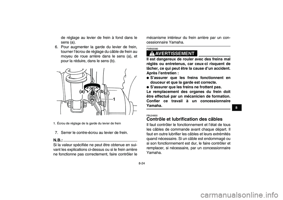 YAMAHA YFM50R 2007  Notices Demploi (in French)  
8-24 
1
2
3
4
5
6
78
9
10
11
 
de réglage au levier de frein à fond dans le
sens (a).
6. Pour augmenter la garde du levier de frein,
tourner l’écrou de réglage du câble de frein au
moyeu de r