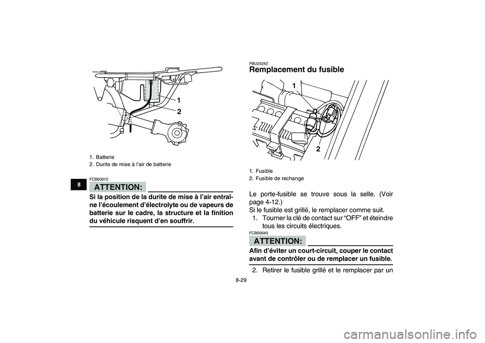 YAMAHA YFM50R 2007  Notices Demploi (in French)  
8-29 
1
2
3
4
5
6
78
9
10
11
ATTENTION:
 
FCB00610  
Si la position de la durite de mise à l’air entraî-
ne l’écoulement d’électrolyte ou de vapeurs de
batterie sur le cadre, la structure 