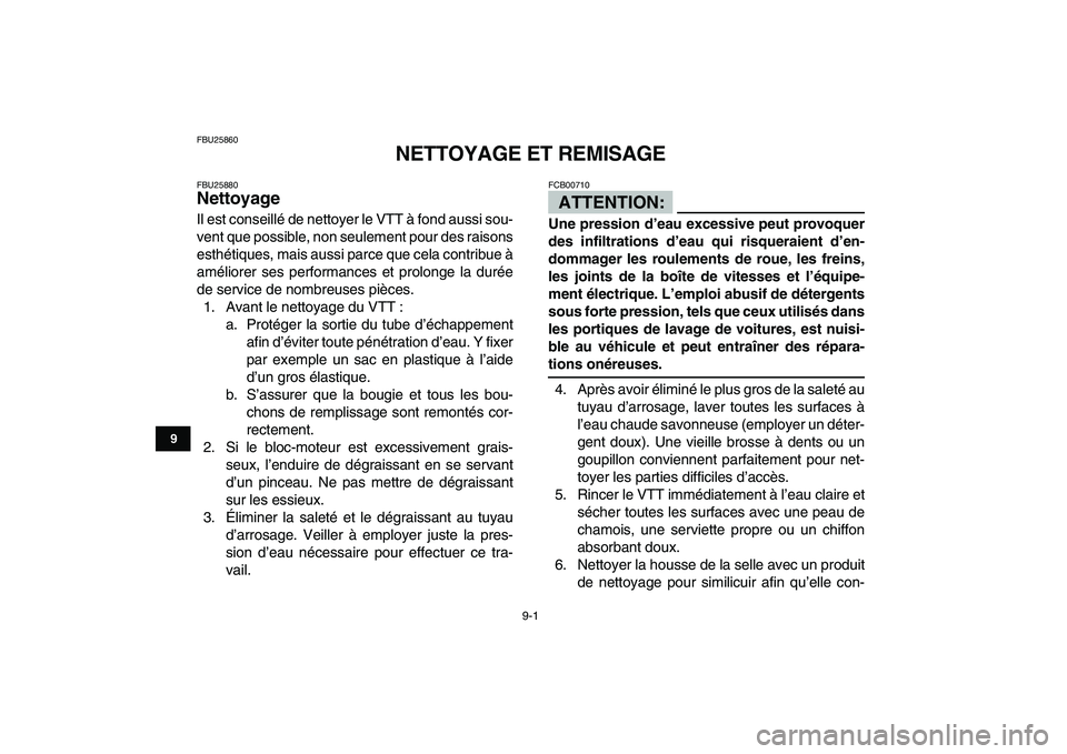 YAMAHA YFM50R 2007  Notices Demploi (in French)  
9-1 
1
2
3
4
5
6
7
89
10
11
 
FBU25860 
NETTOYAGE ET REMISAGE 
FBU25880 
Nettoyage  
Il est conseillé de nettoyer le VTT à fond aussi sou-
vent que possible, non seulement pour des raisons
esthét