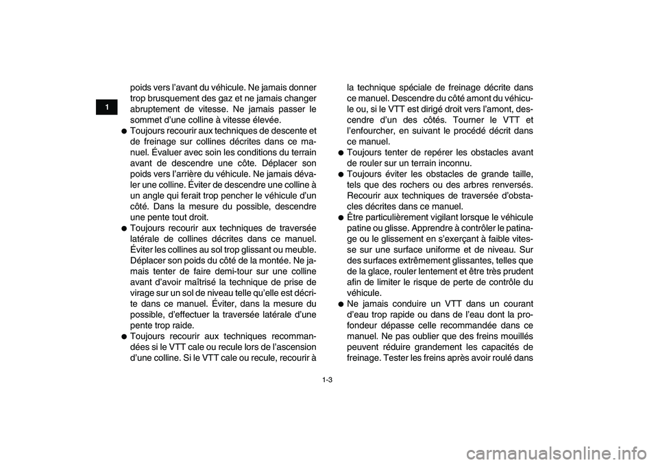 YAMAHA YFM50R 2007 Notices Demploi (in French)
1-3
1
2
3
4
5
6
7
8
9
10
11
poids vers l’avant du véhicule. Ne jamais donner
trop brusquement des gaz et ne jamais changer
abruptement de vitesse. Ne jamais passer le
sommet d’une colline à YAMAHA YFM50R 2007 Notices Demploi (in French)
1-3
1
2
3
4
5
6
7
8
9
10
11
poids vers l’avant du véhicule. Ne jamais donner
trop brusquement des gaz et ne jamais changer
abruptement de vitesse. Ne jamais passer le
sommet d’une colline à