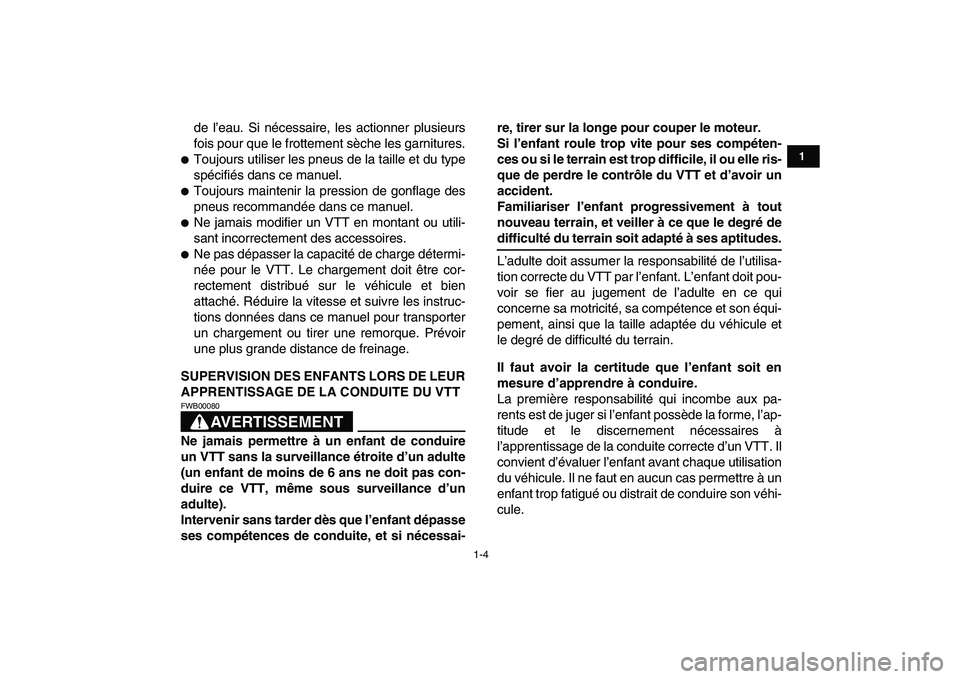 YAMAHA YFM50R 2007  Notices Demploi (in French)  
1-4 
1
2
3
4
5
6
7
8
9
10
11
 
de l’eau. Si nécessaire, les actionner plusieurs
fois pour que le frottement sèche les garnitures. 
 
Toujours utiliser les pneus de la taille et du type
spécifi