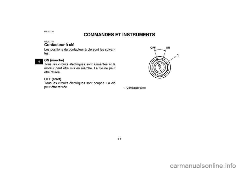 YAMAHA YFM50R 2007 Notices Demploi (in French)
4-1
1
2
34
5
6
7
8
9
10
11
FBU17730
COMMANDES ET INSTRUMENTS
FBU17740
Contacteur à clé
Les positions du contacteur à clé sont les suivan-
tes :
ON (marche)
Tous les circuits électriqu YAMAHA YFM50R 2007 Notices Demploi (in French)
4-1
1
2
34
5
6
7
8
9
10
11
FBU17730
COMMANDES ET INSTRUMENTS
FBU17740
Contacteur à clé
Les positions du contacteur à clé sont les suivan-
tes :
ON (marche)
Tous les circuits électriqu