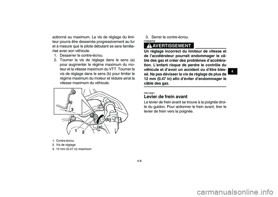 YAMAHA YFM50R 2007  Notices Demploi (in French)  
4-6 
1
2
34
5
6
7
8
9
10
11
 
actionné au maximum. La vis de réglage du limi-
teur pourra être desserrée progressivement au fur
et à mesure que le pilote débutant se sera familia-
risé avec s