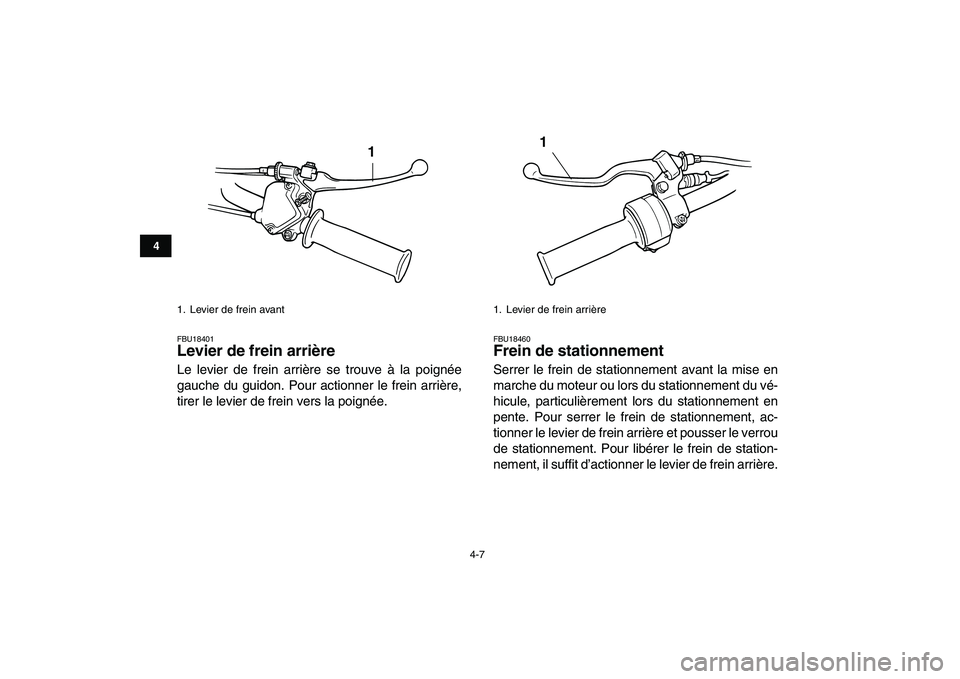 YAMAHA YFM50R 2007  Notices Demploi (in French)  
4-7 
1
2
34
5
6
7
8
9
10
11
 
FBU18401 
Levier de frein arrière  
Le levier de frein arrière se trouve à la poignée
gauche du guidon. Pour actionner le frein arrière,
tirer le levier de frein v