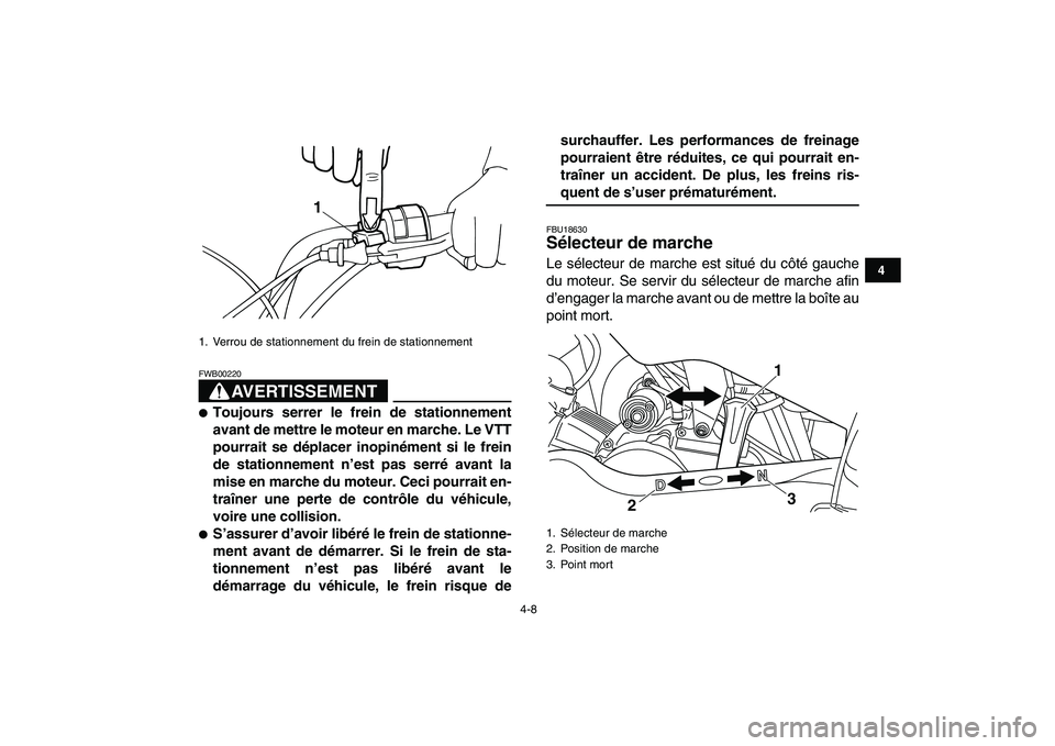 YAMAHA YFM50R 2007  Notices Demploi (in French)  
4-8 
1
2
34
5
6
7
8
9
10
11
AVERTISSEMENT
 
FWB00220  
 
Toujours serrer le frein de stationnement
avant de mettre le moteur en marche. Le VTT
pourrait se déplacer inopinément si le frein
de stat