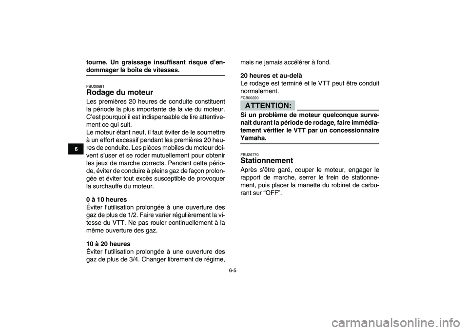 YAMAHA YFM50R 2007  Notices Demploi (in French)  
6-5 
1
2
3
4
56
7
8
9
10
11
 
tourne. Un graissage insuffisant risque d’en- 
dommager la boîte de vitesses. 
FBU20681 
Rodage du moteur  
Les premières 20 heures de conduite constituent
la péri