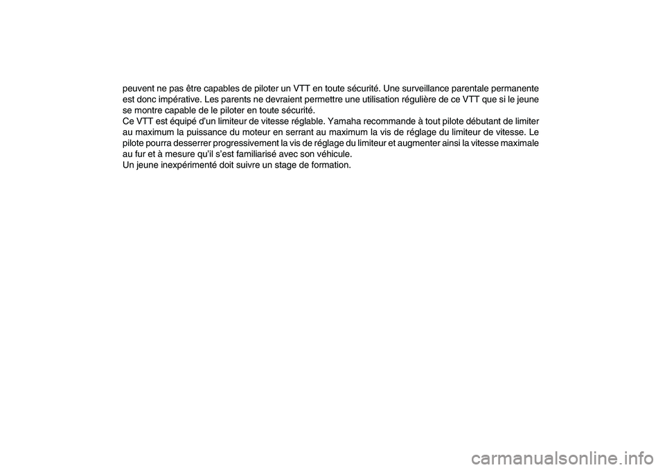YAMAHA YFM50R 2007 Notices Demploi (in French)
peuvent ne pas être capables de piloter un VTT en toute sécurité. Une surveillance parentale permanente
est donc impérative. Les parents ne devraient permettre une utilisation régulière de ce YAMAHA YFM50R 2007 Notices Demploi (in French)
peuvent ne pas être capables de piloter un VTT en toute sécurité. Une surveillance parentale permanente
est donc impérative. Les parents ne devraient permettre une utilisation régulière de ce