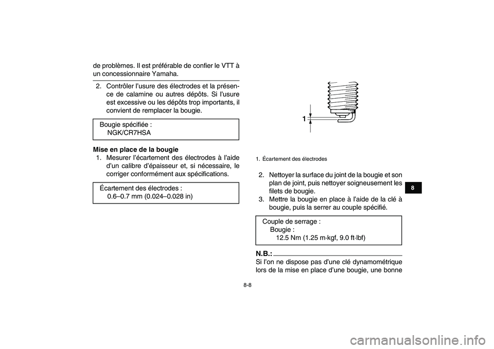 YAMAHA YFM50R 2007  Notices Demploi (in French)  
8-8 
1
2
3
4
5
6
78
9
10
11
 
de problèmes. Il est préférable de confier le VTT à 
un concessionnaire Yamaha.
2. Contrôler l’usure des électrodes et la présen-
ce de calamine ou autres dép
