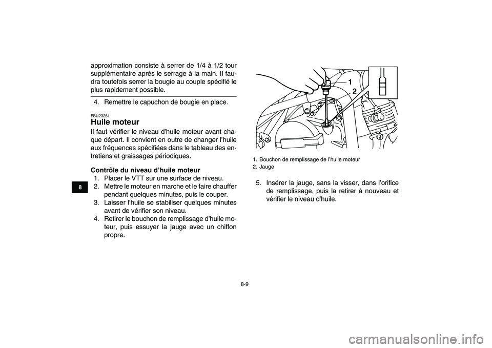YAMAHA YFM50R 2007  Notices Demploi (in French)  
8-9 
1
2
3
4
5
6
78
9
10
11
 
approximation consiste à serrer de 1/4 à 1/2 tour
supplémentaire après le serrage à la main. Il fau-
dra toutefois serrer la bougie au couple spécifié le 
plus r