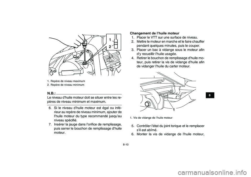 YAMAHA YFM50R 2007  Notices Demploi (in French)  
8-10 
1
2
3
4
5
6
78
9
10
11
N.B.:
 
Le niveau d’huile moteur doit se situer entre les re- 
pères de niveau minimum et maximum.
6. Si le niveau d’huile moteur est égal ou infé-
rieur au repè