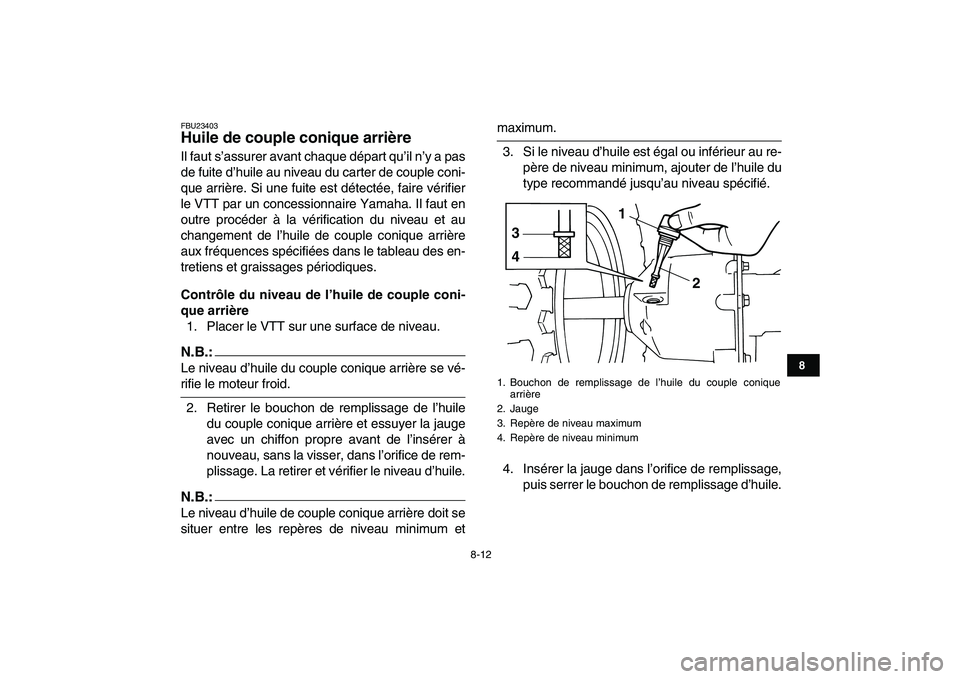 YAMAHA YFM50R 2007  Notices Demploi (in French)  
8-12 
1
2
3
4
5
6
78
9
10
11
 
FBU23403 
Huile de couple conique arrière  
Il faut s’assurer avant chaque départ qu’il n’y a pas
de fuite d’huile au niveau du carter de couple coni-
que ar