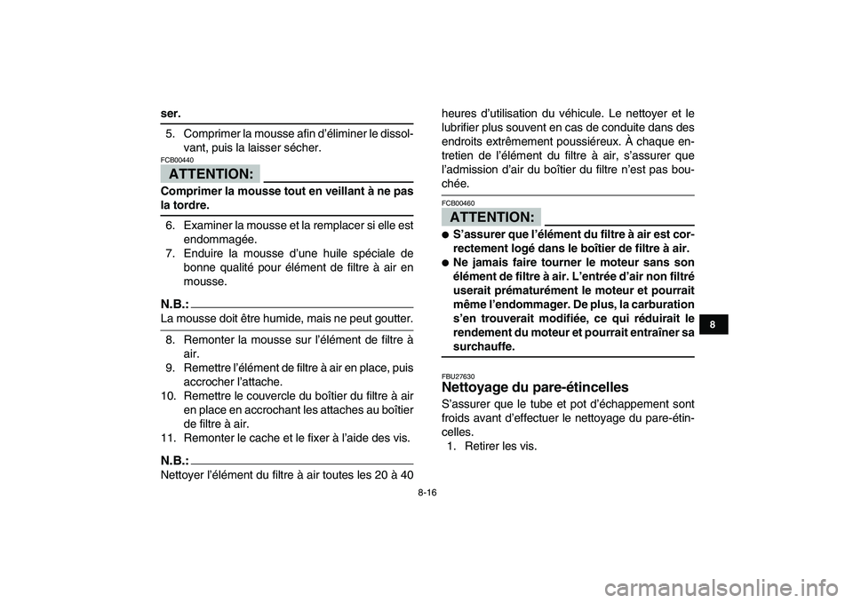 YAMAHA YFM50R 2007  Notices Demploi (in French)  
8-16 
1
2
3
4
5
6
78
9
10
11
 
ser. 
5. Comprimer la mousse afin d’éliminer le dissol-
vant, puis la laisser sécher.
ATTENTION:
 
FCB00440  
Comprimer la mousse tout en veillant à ne pas 
la to