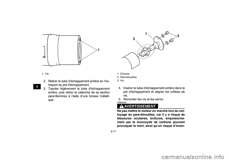 YAMAHA YFM50R 2007  Notices Demploi (in French)  
8-17 
1
2
3
4
5
6
78
9
10
11
 
2. Retirer le tube d’échappement arrière en l’ex-
trayant du pot d’échappement.
3. Tapoter légèrement le tube d’échappement
arrière, puis retirer la cal