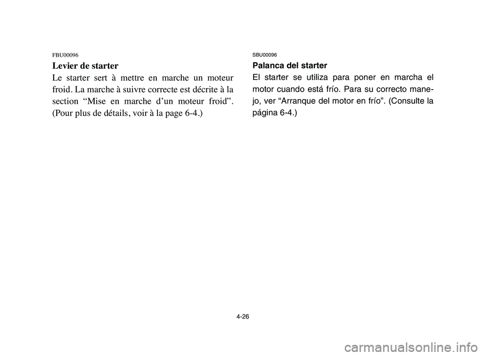 YAMAHA YFM50R 2006 Manuale de Empleo (in Spanish) FBU00096
Levier de starter
Le starter sert à mettre en marche un moteur
froid. La marche à suivre correcte est décrite à la
section “Mise en marche d’un moteur froid”.
(Pour pl YAMAHA YFM50R 2006 Manuale de Empleo (in Spanish) FBU00096
Levier de starter
Le starter sert à mettre en marche un moteur
froid. La marche à suivre correcte est décrite à la
section “Mise en marche d’un moteur froid”.
(Pour pl
