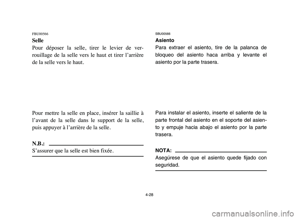 YAMAHA YFM50R 2006 Manuale de Empleo (in Spanish) FBU00566
Selle
Pour déposer la selle, tirer le levier de ver-
rouillage de la selle vers le haut et tirer l’arrière
de la selle vers le haut.
Pour mettre la selle en place, YAMAHA YFM50R 2006 Manuale de Empleo (in Spanish) FBU00566
Selle
Pour déposer la selle, tirer le levier de ver-
rouillage de la selle vers le haut et tirer l’arrière
de la selle vers le haut.
Pour mettre la selle en place,