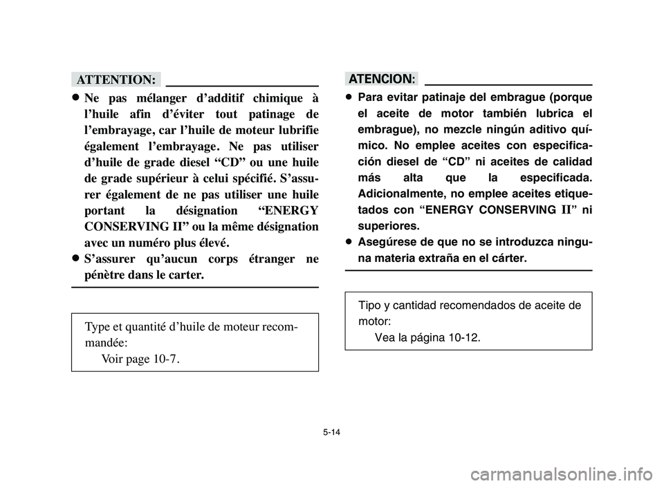 YAMAHA YFM50R 2006 Owners Manual 5-14
fF
8
8
Ne pas mélanger d’additif chimique à
l’huile afin d’éviter tout patinage de
l’embrayage, car l’huile de moteur lubrifie
également l’embrayage. Ne pas uti YAMAHA YFM50R 2006 Owners Manual 5-14
fF
8
8
Ne pas mélanger d’additif chimique à
l’huile afin d’éviter tout patinage de
l’embrayage, car l’huile de moteur lubrifie
également l’embrayage. Ne pas uti