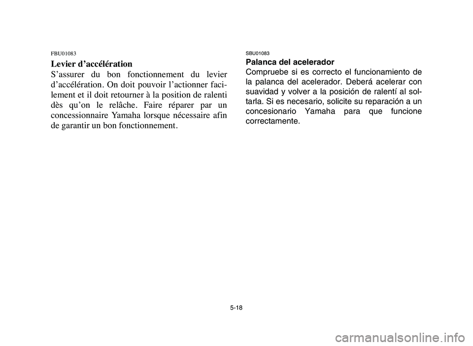 YAMAHA YFM50R 2006 Manuale de Empleo (in Spanish) 5-18
FBU01083
Levier d’accélération
S’assurer du bon fonctionnement du levier
d’accélération. On doit pouvoir l’actionner faci-
lement et il doit retourner à la position de rale YAMAHA YFM50R 2006 Manuale de Empleo (in Spanish) 5-18
FBU01083
Levier d’accélération
S’assurer du bon fonctionnement du levier
d’accélération. On doit pouvoir l’actionner faci-
lement et il doit retourner à la position de rale