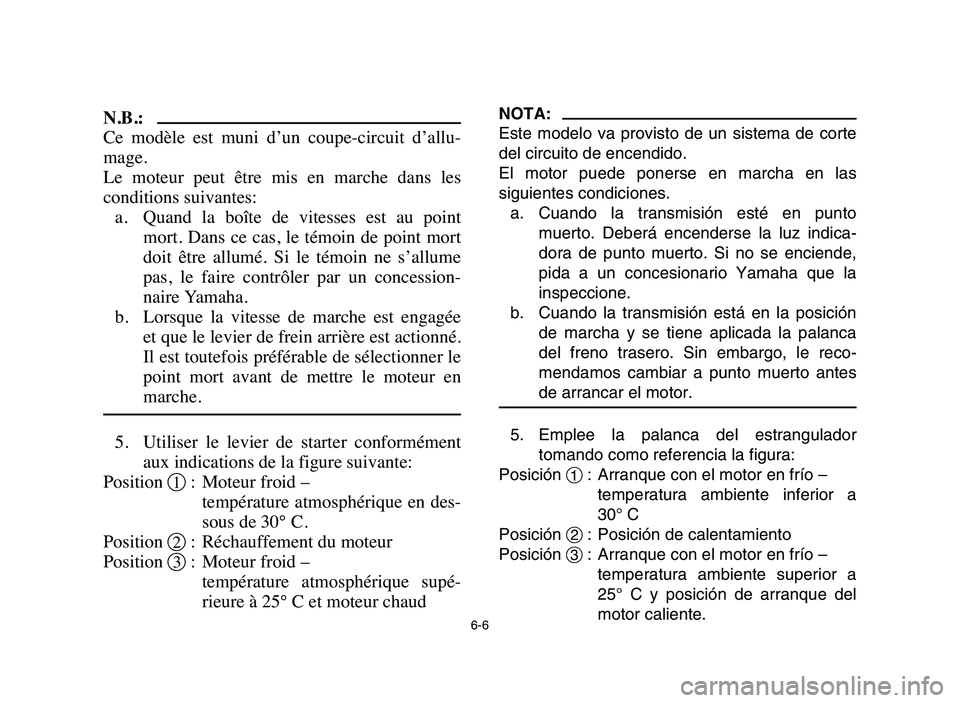 YAMAHA YFM50R 2006 Notices Demploi (in French) 6-6
N.B.:
Ce modèle est muni d’un coupe-circuit d’allu-
mage.
Le moteur peut être mis en marche dans les
conditions suivantes:
a. Quand la boîte de vitesses est au point
mo YAMAHA YFM50R 2006 Notices Demploi (in French) 6-6
N.B.:
Ce modèle est muni d’un coupe-circuit d’allu-
mage.
Le moteur peut être mis en marche dans les
conditions suivantes:
a. Quand la boîte de vitesses est au point
mo