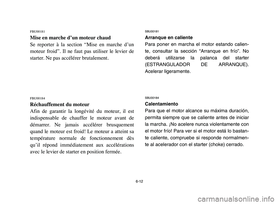 YAMAHA YFM50R 2006 Owners Guide 6-12
FBU00181
Mise en marche d’un moteur chaud
Se reporter à la section “Mise en marche d’un
moteur froid”. Il ne faut pas utiliser le levier de
starter. Ne pas accélérer b YAMAHA YFM50R 2006 Owners Guide 6-12
FBU00181
Mise en marche d’un moteur chaud
Se reporter à la section “Mise en marche d’un
moteur froid”. Il ne faut pas utiliser le levier de
starter. Ne pas accélérer b