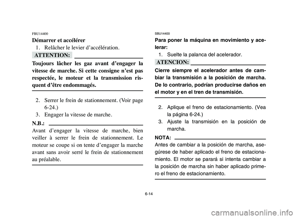 YAMAHA YFM50R 2006 Owners Guide 6-14
FBU14400
Démarrer et accélérer
1. Relâcher le levier d’accélération.
fF
Toujours lâcher les gaz avant d’engager la
vitesse de marche. Si cette consigne n’est pas
respect YAMAHA YFM50R 2006 Owners Guide 6-14
FBU14400
Démarrer et accélérer
1. Relâcher le levier d’accélération.
fF
Toujours lâcher les gaz avant d’engager la
vitesse de marche. Si cette consigne n’est pas
respect