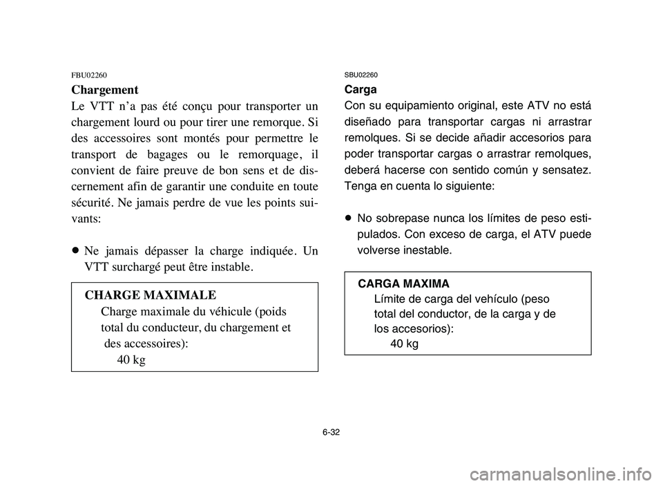 YAMAHA YFM50R 2006 Manuale de Empleo (in Spanish) 6-32
FBU02260
Chargement
Le VTT n’a pas été conçu pour transporter un
chargement lourd ou pour tirer une remorque. Si
des accessoires sont montés pour permettre le
transport de b YAMAHA YFM50R 2006 Manuale de Empleo (in Spanish) 6-32
FBU02260
Chargement
Le VTT n’a pas été conçu pour transporter un
chargement lourd ou pour tirer une remorque. Si
des accessoires sont montés pour permettre le
transport de b
