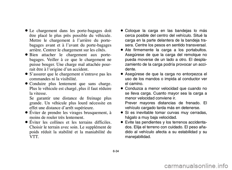 YAMAHA YFM50R 2006 Owners Guide 6-34
8Le chargement dans les porte-bagages doit
être placé le plus près possible du véhicule.
Mettre le chargement à l’arrière du porte-
bagages avant et à l’avant du YAMAHA YFM50R 2006 Owners Guide 6-34
8Le chargement dans les porte-bagages doit
être placé le plus près possible du véhicule.
Mettre le chargement à l’arrière du porte-
bagages avant et à l’avant du