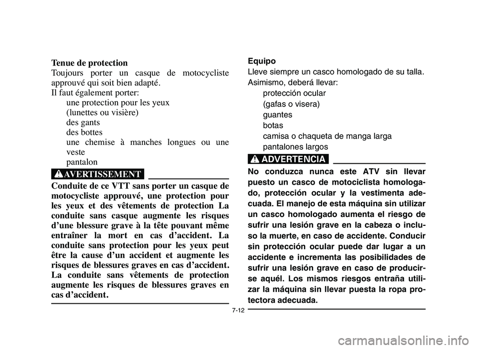 YAMAHA YFM50R 2006 Manuale de Empleo (in Spanish) 7-12
Tenue de protection
Toujours porter un casque de motocycliste
approuvé qui soit bien adapté.
Il faut également porter:
une protection pour les yeux
(lunettes ou visière)
des gants
des bo YAMAHA YFM50R 2006 Manuale de Empleo (in Spanish) 7-12
Tenue de protection
Toujours porter un casque de motocycliste
approuvé qui soit bien adapté.
Il faut également porter:
une protection pour les yeux
(lunettes ou visière)
des gants
des bo
