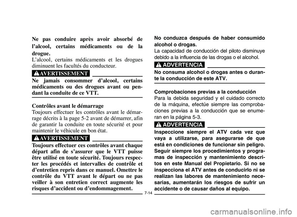 YAMAHA YFM50R 2006 Owners Guide 7-14
Ne pas conduire après avoir absorbé de
l’alcool, certains médicaments ou de la
drogue.
L’alcool, certains médicaments et les drogues
diminuent les facultés du conducteur. YAMAHA YFM50R 2006 Owners Guide 7-14
Ne pas conduire après avoir absorbé de
l’alcool, certains médicaments ou de la
drogue.
L’alcool, certains médicaments et les drogues
diminuent les facultés du conducteur.