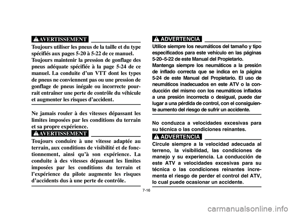YAMAHA YFM50R 2006 Service Manual 7-16
XG
Toujours utiliser les pneus de la taille et du type
spécifiés aux pages 5-20 à 5-22 de ce manuel.
Toujours maintenir la pression de gonflage des
pneus adéquate spécifiée à la YAMAHA YFM50R 2006 Service Manual 7-16
XG
Toujours utiliser les pneus de la taille et du type
spécifiés aux pages 5-20 à 5-22 de ce manuel.
Toujours maintenir la pression de gonflage des
pneus adéquate spécifiée à la