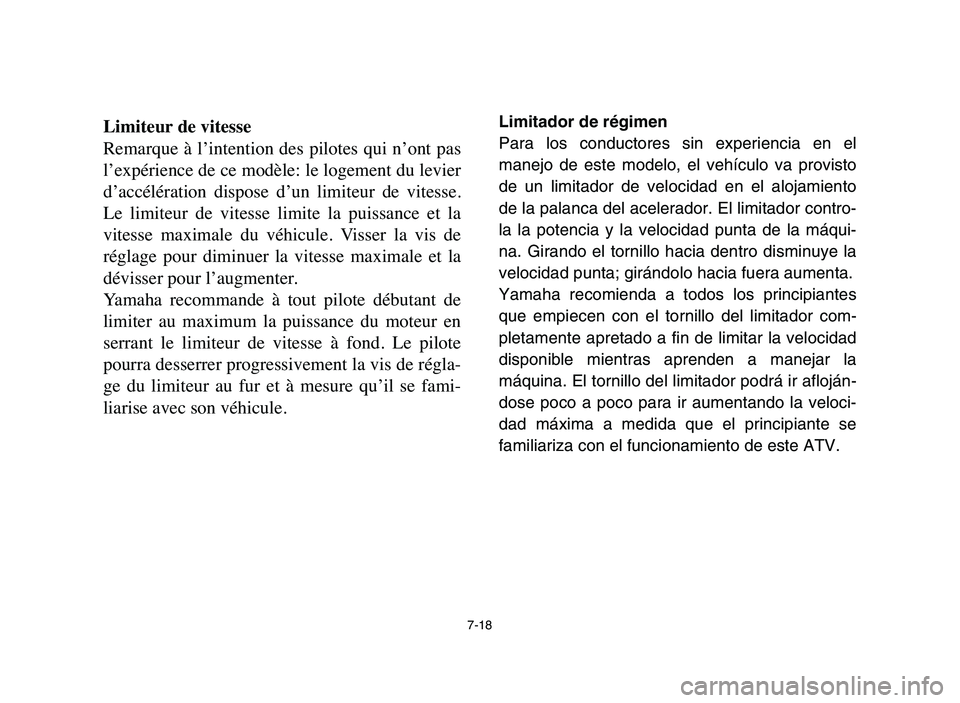 YAMAHA YFM50R 2006 Notices Demploi (in French) 7-18
Limiteur de vitesse
Remarque à l’intention des pilotes qui n’ont pas
l’expérience de ce modèle: le logement du levier
d’accélération dispose d’un limiteur de vitesse.
L YAMAHA YFM50R 2006 Notices Demploi (in French) 7-18
Limiteur de vitesse
Remarque à l’intention des pilotes qui n’ont pas
l’expérience de ce modèle: le logement du levier
d’accélération dispose d’un limiteur de vitesse.
L