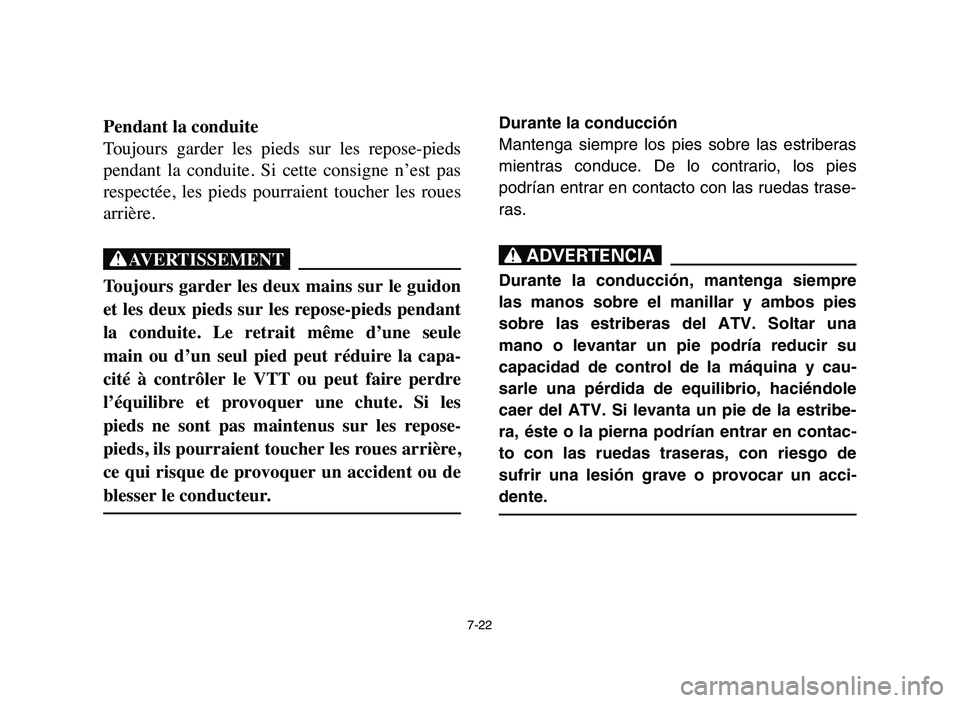 YAMAHA YFM50R 2006 Service Manual 7-22
Pendant la conduite
Toujours garder les pieds sur les repose-pieds
pendant la conduite. Si cette consigne n’est pas
respectée, les pieds pourraient toucher les roues
arrièr YAMAHA YFM50R 2006 Service Manual 7-22
Pendant la conduite
Toujours garder les pieds sur les repose-pieds
pendant la conduite. Si cette consigne n’est pas
respectée, les pieds pourraient toucher les roues
arrièr