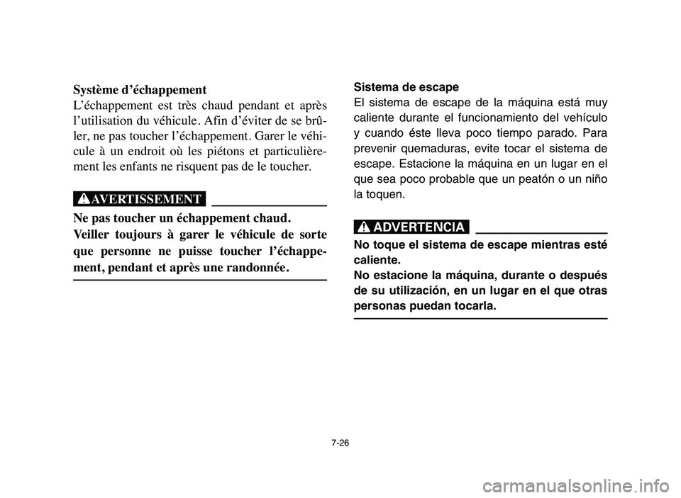 YAMAHA YFM50R 2006 Service Manual 7-26
Système d’échappement
L’échappement est très chaud pendant et après
l’utilisation du véhicule. Afin d’éviter de se brû-
ler, ne pas toucher l’échappement. Garer le véhi- YAMAHA YFM50R 2006 Service Manual 7-26
Système d’échappement
L’échappement est très chaud pendant et après
l’utilisation du véhicule. Afin d’éviter de se brû-
ler, ne pas toucher l’échappement. Garer le véhi-