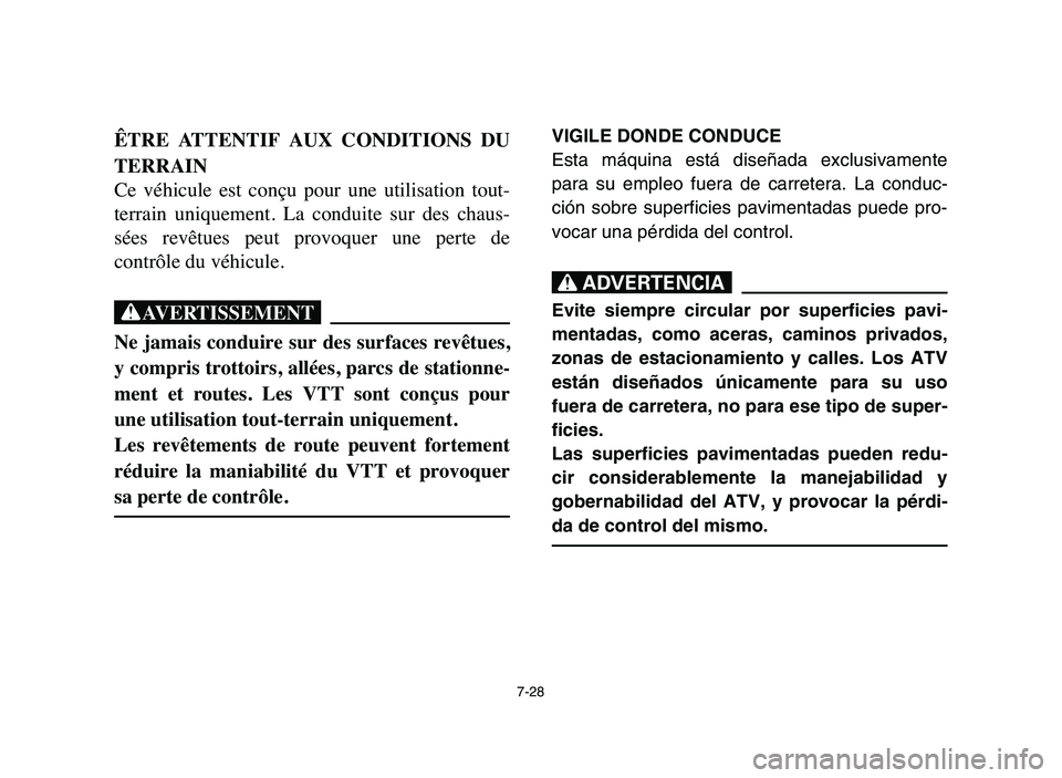 YAMAHA YFM50R 2006 Manuale de Empleo (in Spanish) 7-28
ÊTRE ATTENTIF AUX CONDITIONS DU
TERRAIN
Ce véhicule est conçu pour une utilisation tout-
terrain uniquement. La conduite sur des chaus-
sées revêtues peut provoquer une YAMAHA YFM50R 2006 Manuale de Empleo (in Spanish) 7-28
ÊTRE ATTENTIF AUX CONDITIONS DU
TERRAIN
Ce véhicule est conçu pour une utilisation tout-
terrain uniquement. La conduite sur des chaus-
sées revêtues peut provoquer une