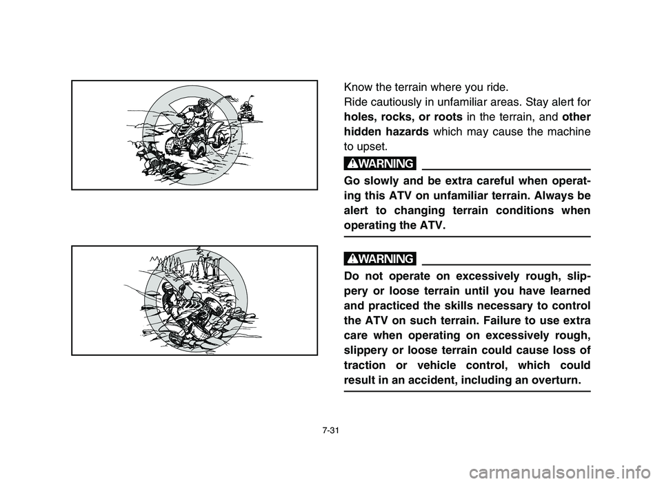 YAMAHA YFM50R 2006 Manuale de Empleo (in Spanish) 7-31
Know the terrain where you ride.
Ride cautiously in unfamiliar areas. Stay alert for
holes, rocks, or roots in the terrain, and other
hidden hazards which may cause the machine
to upset.
w
Go slo YAMAHA YFM50R 2006 Manuale de Empleo (in Spanish) 7-31
Know the terrain where you ride.
Ride cautiously in unfamiliar areas. Stay alert for
holes, rocks, or roots in the terrain, and other
hidden hazards which may cause the machine
to upset.
w
Go slo