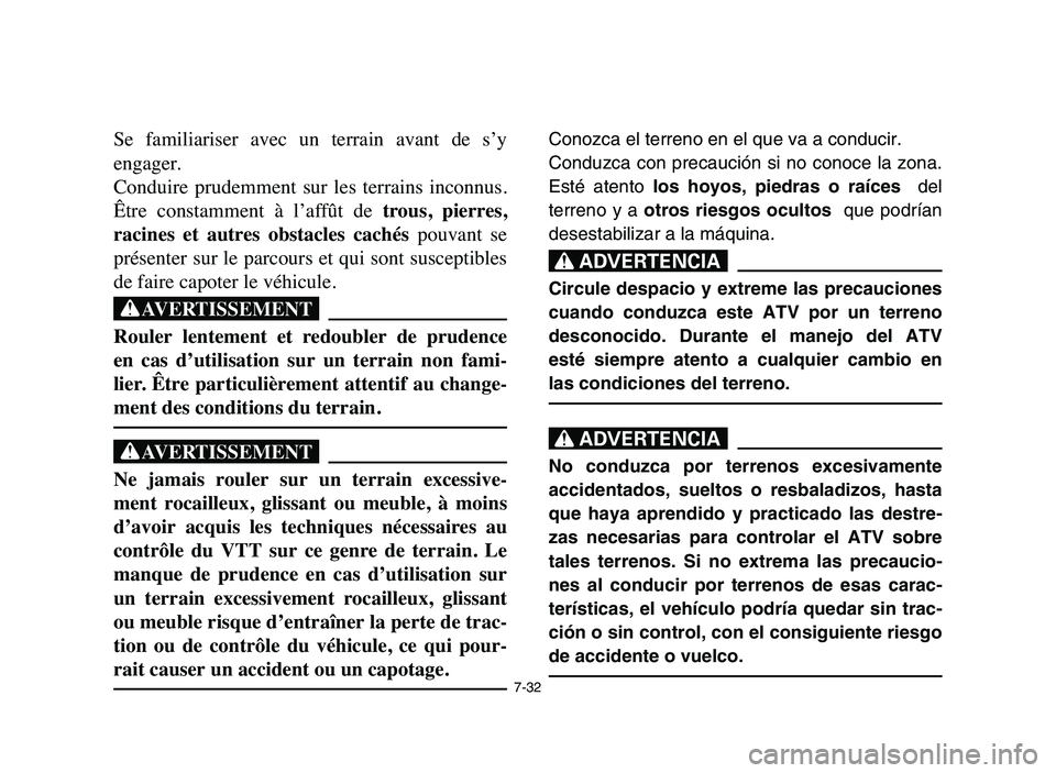 YAMAHA YFM50R 2006 Service Manual 7-32
Se familiariser avec un terrain avant de s’y
engager.
Conduire prudemment sur les terrains inconnus.
Être constamment à l’affût de trous, pierres,
racines et autres obs YAMAHA YFM50R 2006 Service Manual 7-32
Se familiariser avec un terrain avant de s’y
engager.
Conduire prudemment sur les terrains inconnus.
Être constamment à l’affût de trous, pierres,
racines et autres obs