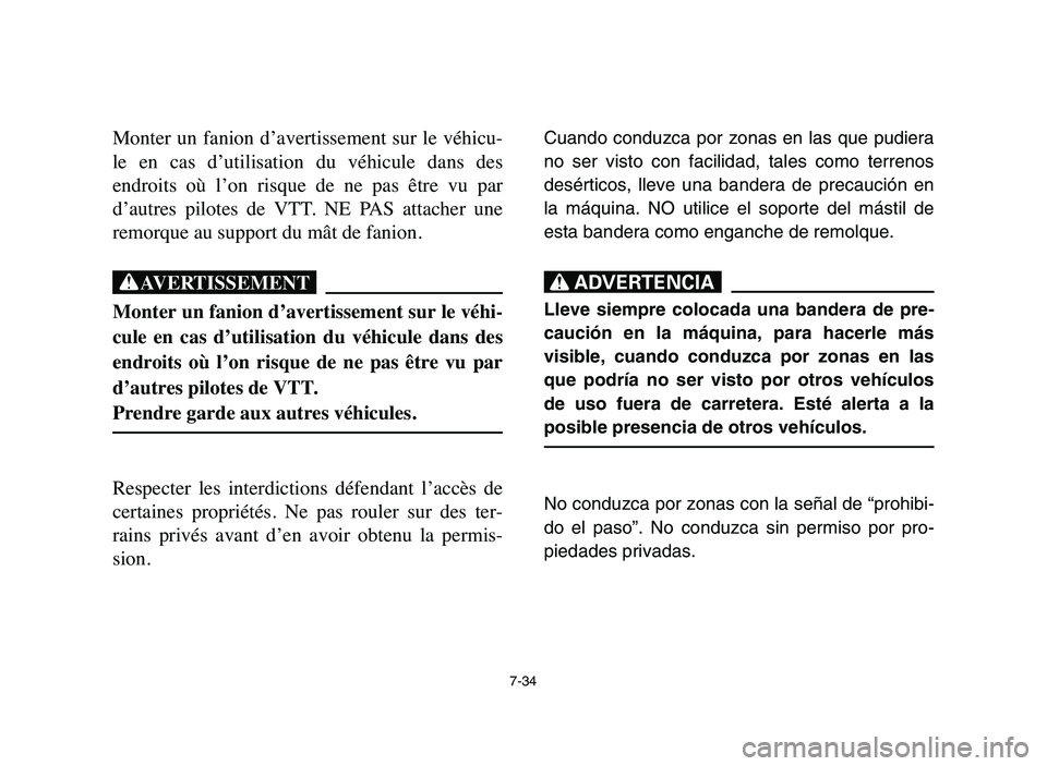 YAMAHA YFM50R 2006 Service Manual 7-34
Monter un fanion d’avertissement sur le véhicu-
le en cas d’utilisation du véhicule dans des
endroits où l’on risque de ne pas être vu par
d’autres pilotes de YAMAHA YFM50R 2006 Service Manual 7-34
Monter un fanion d’avertissement sur le véhicu-
le en cas d’utilisation du véhicule dans des
endroits où l’on risque de ne pas être vu par
d’autres pilotes de