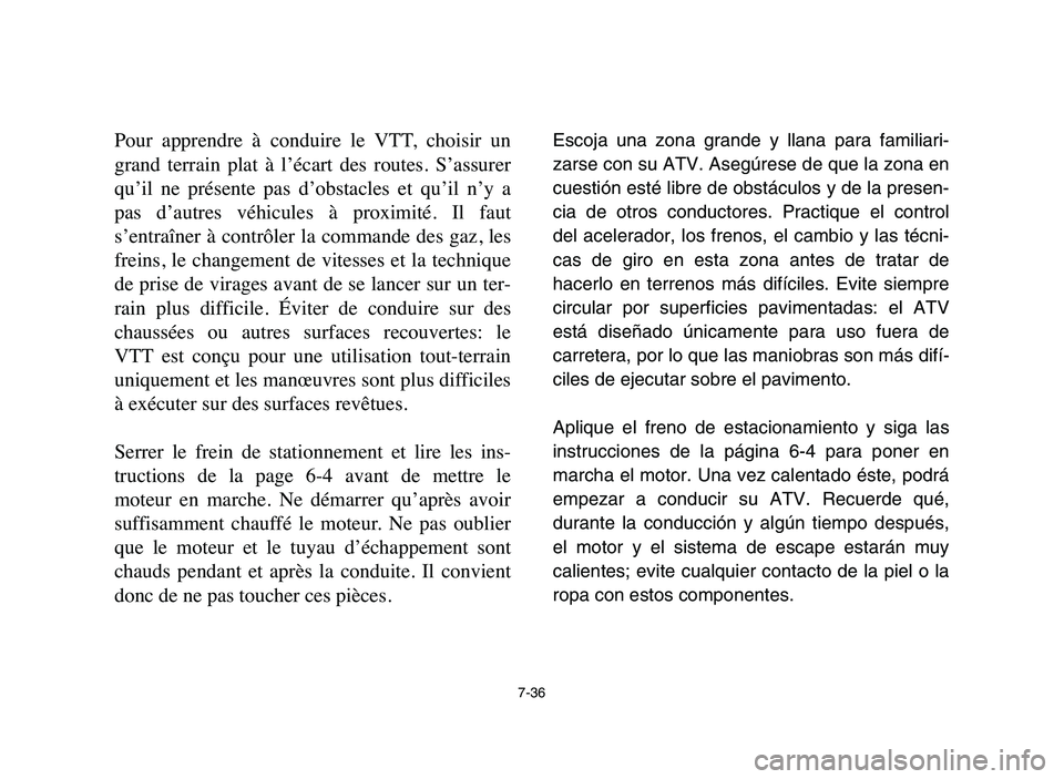 YAMAHA YFM50R 2006 Service Manual 7-36
Pour apprendre à conduire le VTT, choisir un
grand terrain plat à l’écart des routes. S’assurer
qu’il ne présente pas d’obstacles et qu’il n’y a
pas d’aut YAMAHA YFM50R 2006 Service Manual 7-36
Pour apprendre à conduire le VTT, choisir un
grand terrain plat à l’écart des routes. S’assurer
qu’il ne présente pas d’obstacles et qu’il n’y a
pas d’aut